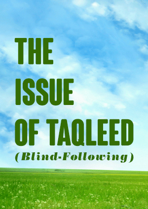 The Issue of Taqleed (Blind-Following)